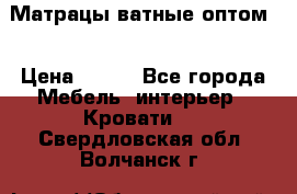 Матрацы ватные оптом. › Цена ­ 265 - Все города Мебель, интерьер » Кровати   . Свердловская обл.,Волчанск г.